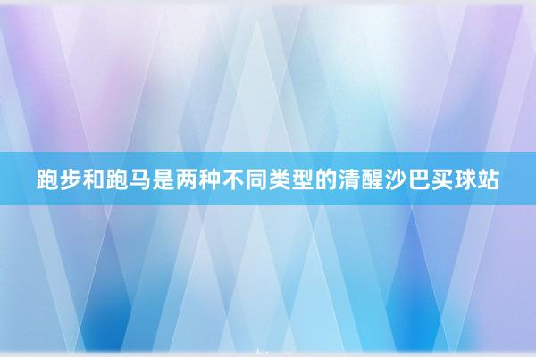 跑步和跑马是两种不同类型的清醒沙巴买球站