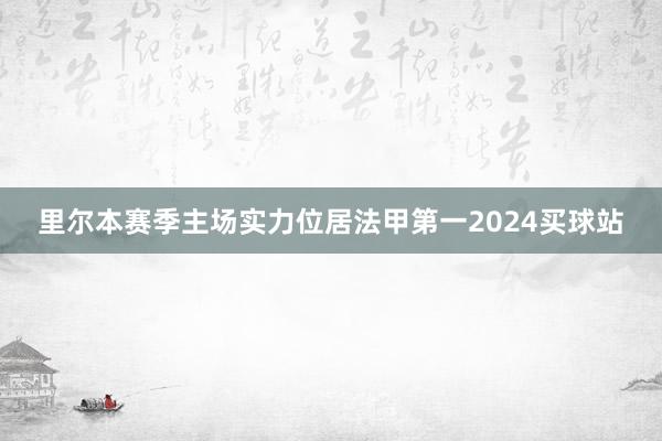 里尔本赛季主场实力位居法甲第一2024买球站