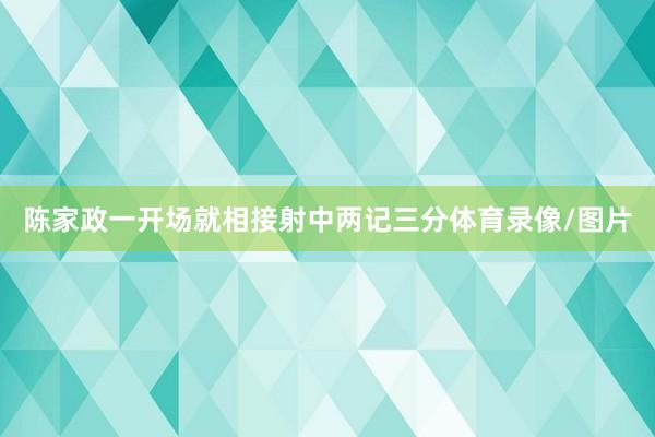 陈家政一开场就相接射中两记三分体育录像/图片