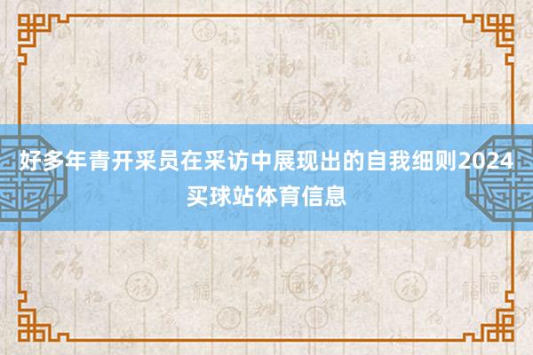 好多年青开采员在采访中展现出的自我细则2024买球站体育信息