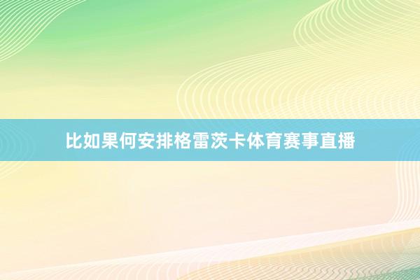 比如果何安排格雷茨卡体育赛事直播